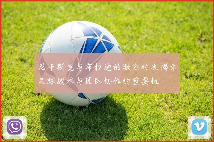 尼卡斯克与布拉迪的激烈对决揭示足球战术与团队协作的重要性