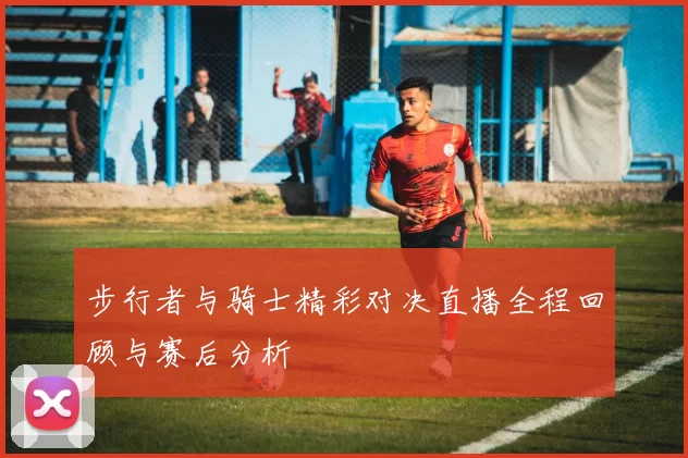 步行者与骑士精彩对决直播全程回顾与赛后分析